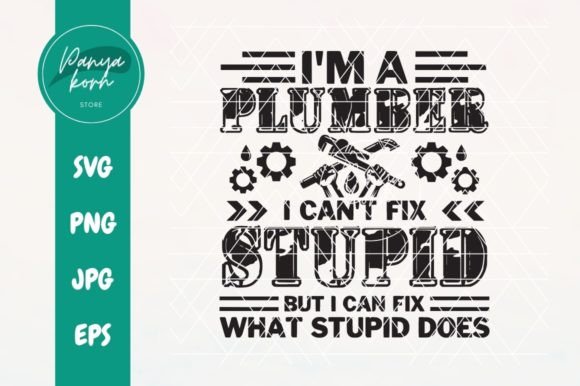 I m a Plumber I Can t Fix Stupid but I